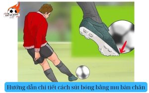 Hướng dẫn chi tiết cách sút bóng bằng mu bàn chân