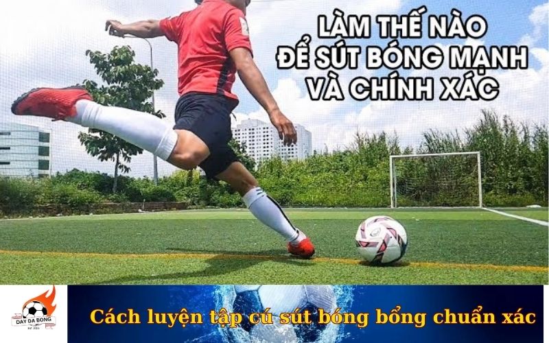 Cách luyện tập cú sút bóng bổng chuẩn xác
